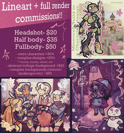 headshot- $20 Halfbody - $35 Fullbody- $50 extra characters +50%, complex designs (furry, mecha, armor, etc) +50%, abstract/collage backgrounds +$30, complex backgrounds (interior, landscape, etc) ~$50